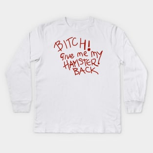 B*tch! Give Me My Hamster Back Kids Long Sleeve T-Shirt